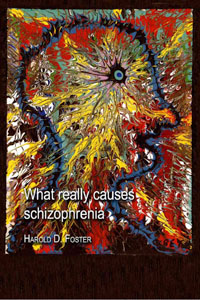 What Really Causes Schizophrenia? by Dr Harold Foster